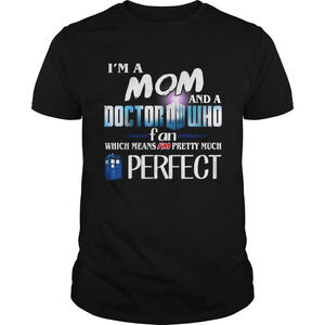 Im A Mom And A Doctor Who Fan Which Means Im Pretty Much Perfect Shirt